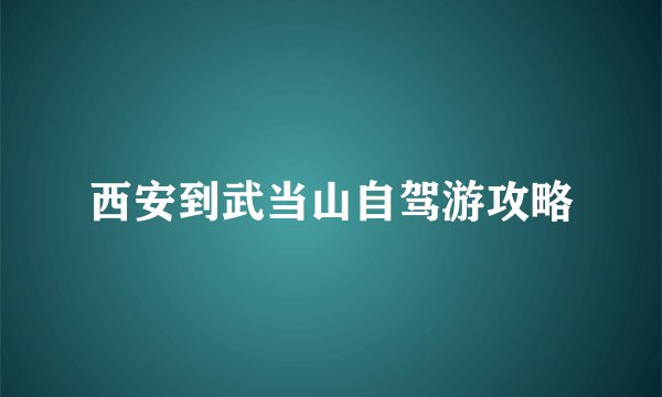 西安到武当山自驾游攻略