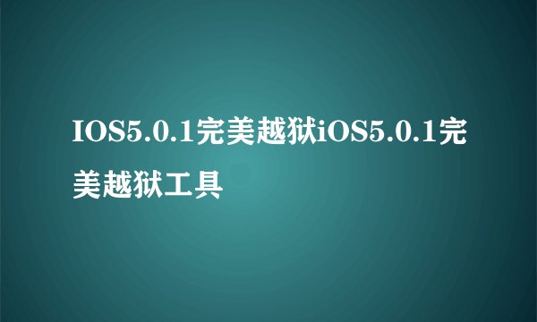 IOS5.0.1完美越狱iOS5.0.1完美越狱工具