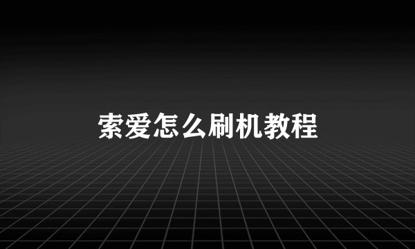 索爱怎么刷机教程