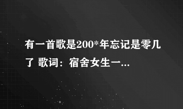 有一首歌是200*年忘记是零几了 歌词：宿舍女生一回头吓死路边老黄牛，