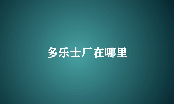 多乐士厂在哪里