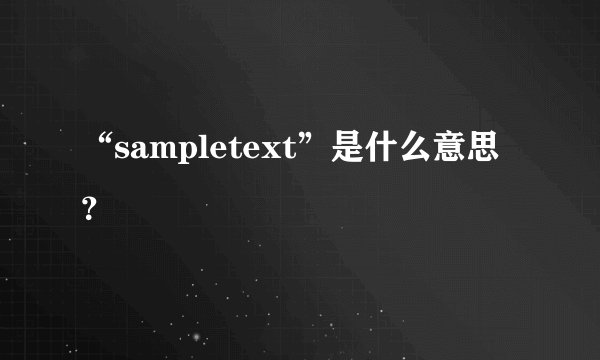 “sampletext”是什么意思？