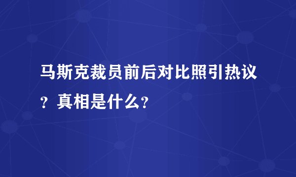马斯克裁员前后对比照引热议？真相是什么？
