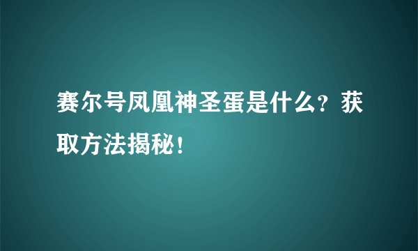 赛尔号凤凰神圣蛋是什么？获取方法揭秘！
