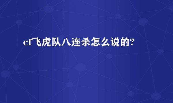 cf飞虎队八连杀怎么说的?