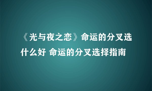 《光与夜之恋》命运的分叉选什么好 命运的分叉选择指南