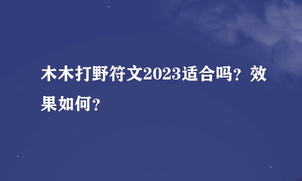木木打野符文2023适合吗？效果如何？
