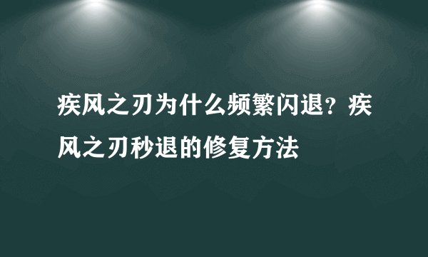 疾风之刃为什么频繁闪退？疾风之刃秒退的修复方法