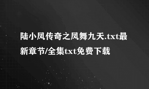 陆小凤传奇之凤舞九天.txt最新章节/全集txt免费下载