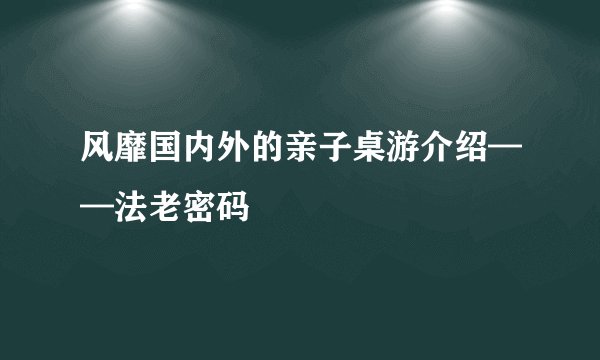 风靡国内外的亲子桌游介绍——法老密码