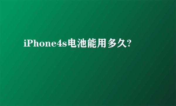 iPhone4s电池能用多久?