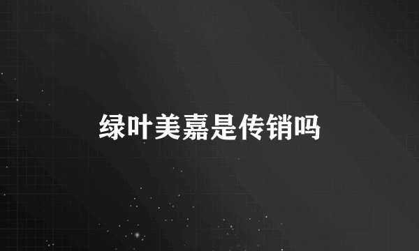 绿叶美嘉是传销吗