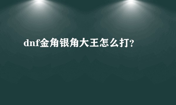 dnf金角银角大王怎么打？