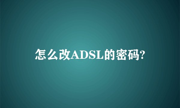 怎么改ADSL的密码?