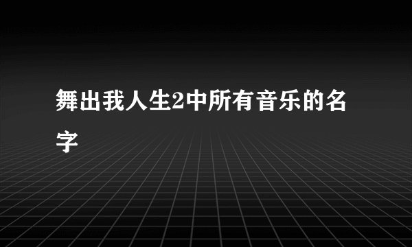 舞出我人生2中所有音乐的名字