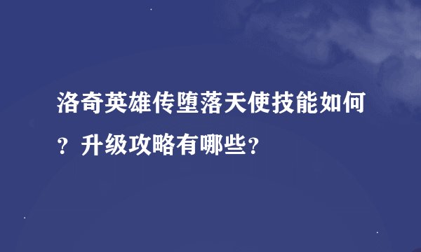 洛奇英雄传堕落天使技能如何？升级攻略有哪些？