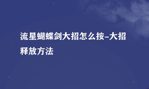 流星蝴蝶剑大招怎么按-大招释放方法
