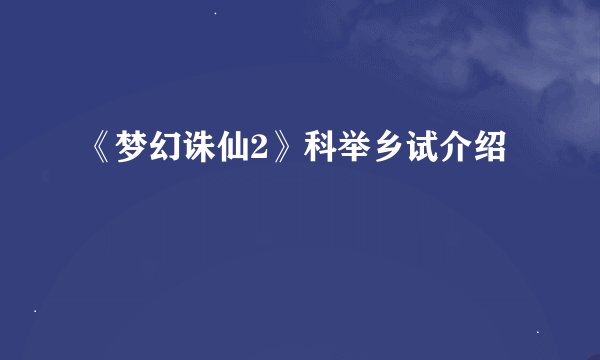 《梦幻诛仙2》科举乡试介绍