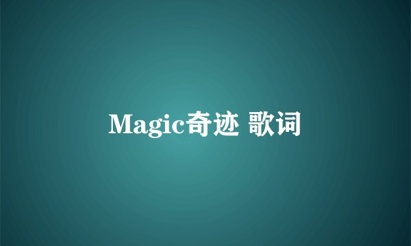 Magic奇迹 歌词