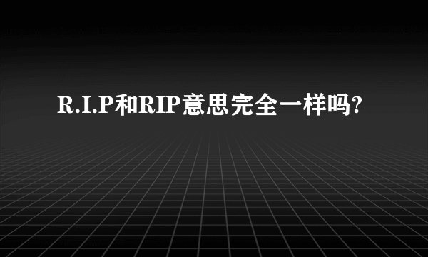 R.I.P和RIP意思完全一样吗?
