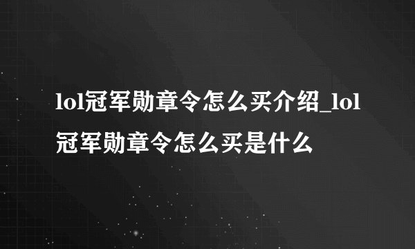 lol冠军勋章令怎么买介绍_lol冠军勋章令怎么买是什么