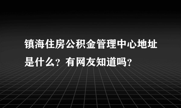 镇海住房公积金管理中心地址是什么？有网友知道吗？