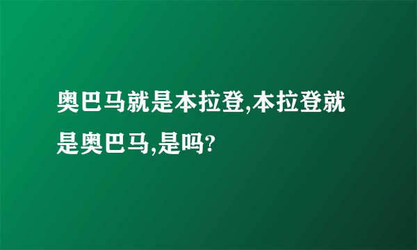 奥巴马就是本拉登,本拉登就是奥巴马,是吗?