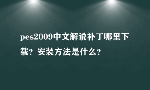 pes2009中文解说补丁哪里下载？安装方法是什么？