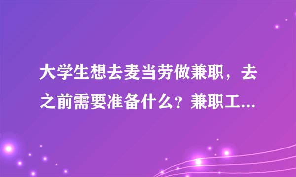 大学生想去麦当劳做兼职，去之前需要准备什么？兼职工资大概是多少？