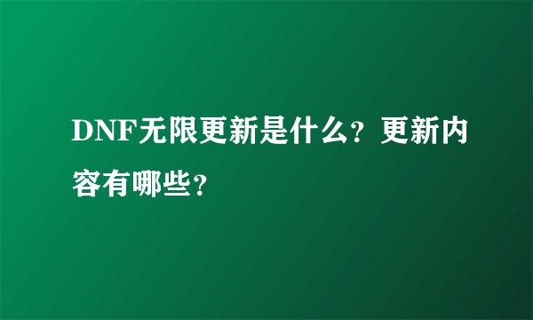 DNF无限更新是什么？更新内容有哪些？