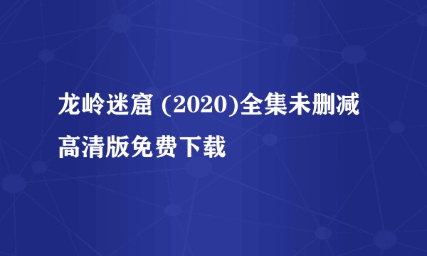 龙岭迷窟 (2020)全集未删减高清版免费下载