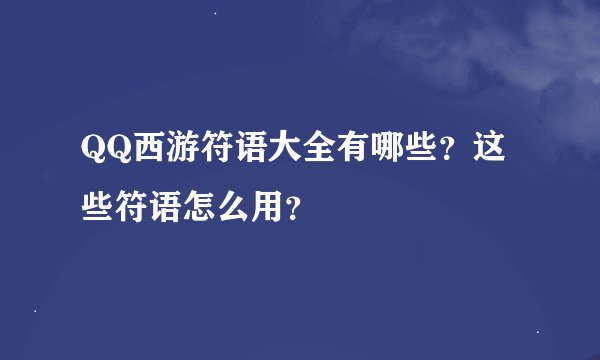 QQ西游符语大全有哪些？这些符语怎么用？