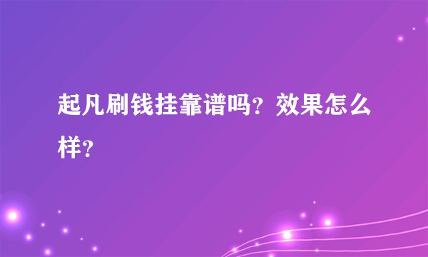 起凡刷钱挂靠谱吗？效果怎么样？