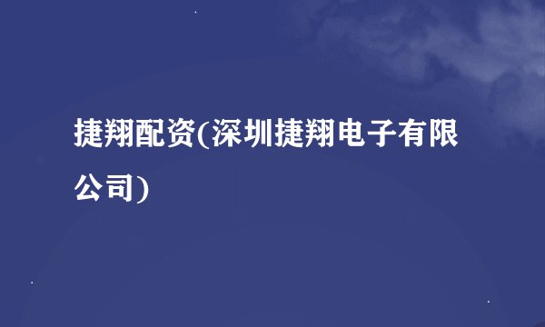 捷翔配资(深圳捷翔电子有限公司)