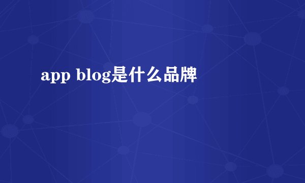 app blog是什么品牌