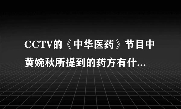 CCTV的《中华医药》节目中黄婉秋所提到的药方有什么具体功效？