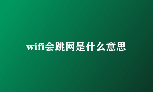wifi会跳网是什么意思