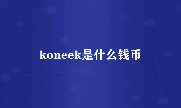 koneek是什么钱币