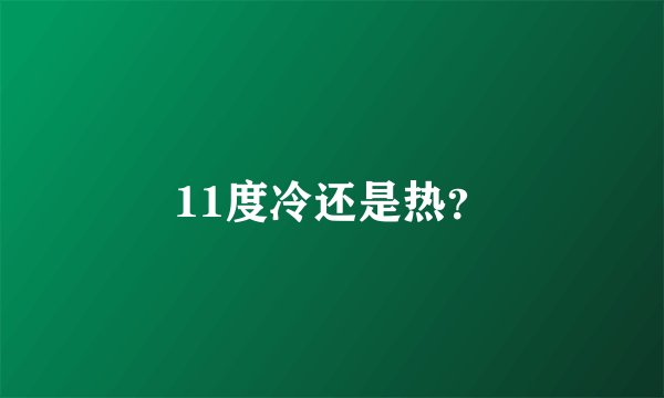 11度冷还是热？