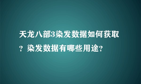 天龙八部3染发数据如何获取？染发数据有哪些用途？