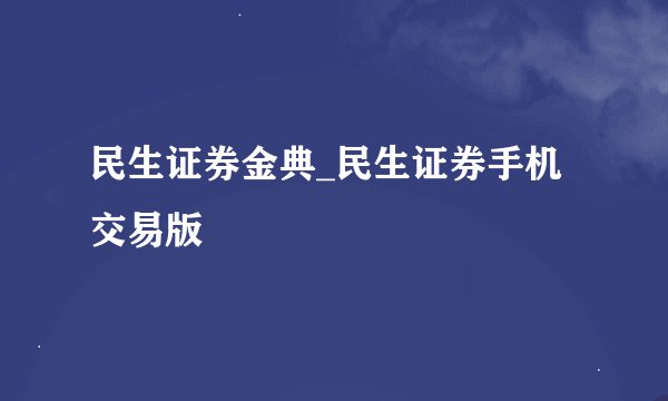民生证券金典_民生证券手机交易版