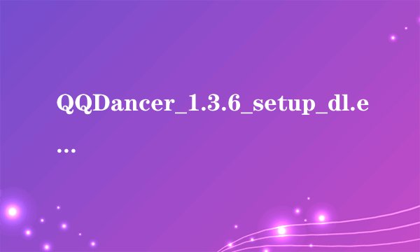QQDancer_1.3.6_setup_dl.exe这是个什么程序