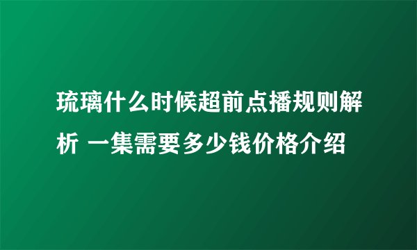 琉璃什么时候超前点播规则解析 一集需要多少钱价格介绍