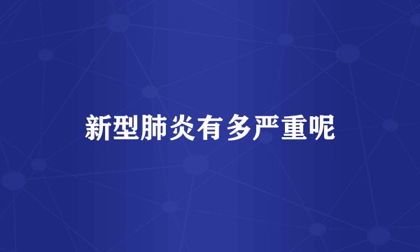新型肺炎有多严重呢