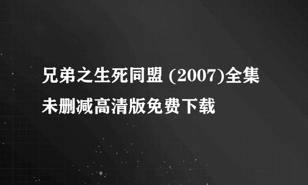 兄弟之生死同盟 (2007)全集未删减高清版免费下载