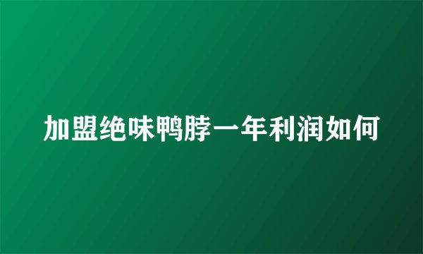加盟绝味鸭脖一年利润如何