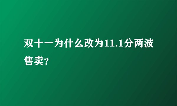 双十一为什么改为11.1分两波售卖？
