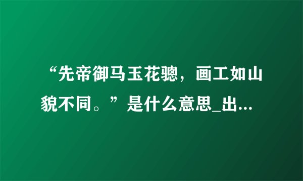 “先帝御马玉花骢，画工如山貌不同。”是什么意思_出处及原文翻译