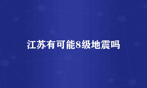江苏有可能8级地震吗