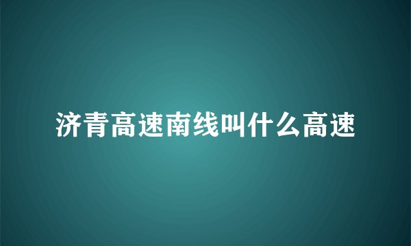 济青高速南线叫什么高速